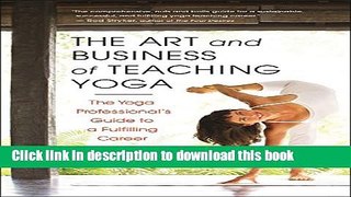 Read Books The Art and Business of Teaching Yoga: The Yoga Professional s Guide to a Fulfilling