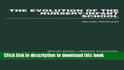 Read The Evolution of the Nursery-Infant School: A History of Infant Education in Britiain,