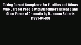 READ book  Taking Care of Caregivers: For Families and Others Who Care for People with Alzheimer's