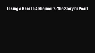 READ book  Losing a Hero to Alzheimer's: The Story Of Pearl  Full Ebook Online Free