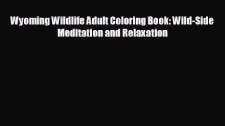Popular book Wyoming Wildlife Adult Coloring Book: Wild-Side Meditation and Relaxation