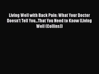 READ book  Living Well with Back Pain: What Your Doctor Doesn't Tell You...That You Need to