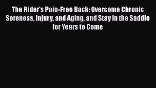 READ book  The Rider's Pain-Free Back: Overcome Chronic Soreness Injury and Aging and Stay