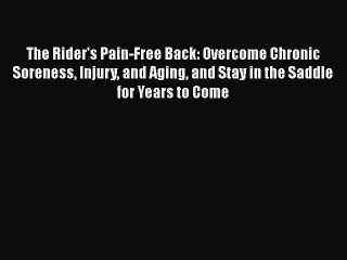 READ book  The Rider's Pain-Free Back: Overcome Chronic Soreness Injury and Aging and Stay