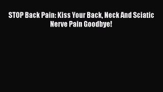 READ book  STOP Back Pain: Kiss Your Back Neck And Sciatic Nerve Pain Goodbye!  Full Free