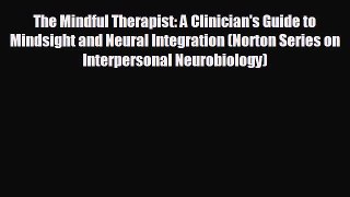 complete The Mindful Therapist: A Clinician's Guide to Mindsight and Neural Integration (Norton