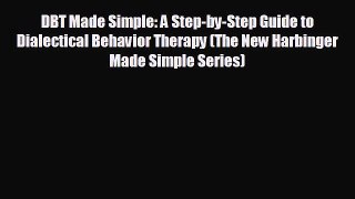 complete DBT Made Simple: A Step-by-Step Guide to Dialectical Behavior Therapy (The New Harbinger