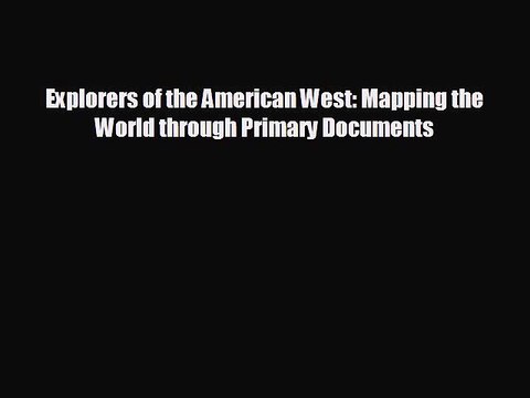 FREE DOWNLOAD Explorers of the American West: Mapping the World through Primary Documents