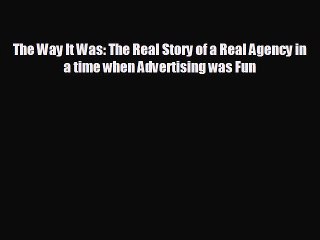 For you The Way It Was: The Real Story of a Real Agency in a time when Advertising was Fun