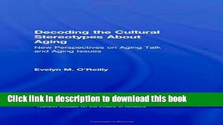 Ebook Decoding the Cultural Stereotypes About Aging: New Perspectives on Aging Talk and Aging