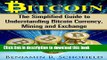 Ebook Bitcoin: The Simplified Guide to Understanding Bitcoin Currency, Mining   Exchange Free Online