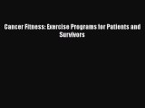 READ book  Cancer Fitness: Exercise Programs for Patients and Survivors  Full E-Book
