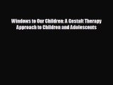 different  Windows to Our Children: A Gestalt Therapy Approach to Children and Adolescents