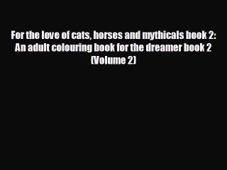 READ book For the love of cats horses and mythicals book 2: An adult colouring book for the