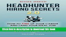 Read Books Headhunter Hiring Secrets 2.0: How to FIRE Up Your Career and Land Your IDEAL Job!