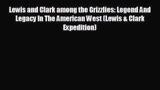 READ book Lewis and Clark among the Grizzlies: Legend And Legacy In The American West (Lewis