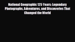 READ book National Geographic 125 Years: Legendary Photographs Adventures and Discoveries