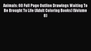 READ book Animals: 60 Full Page Outline Drawings Waiting To Be Brought To Life (Adult Coloring