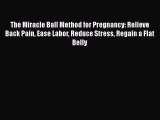 READ book  The Miracle Ball Method for Pregnancy: Relieve Back Pain Ease Labor Reduce Stress