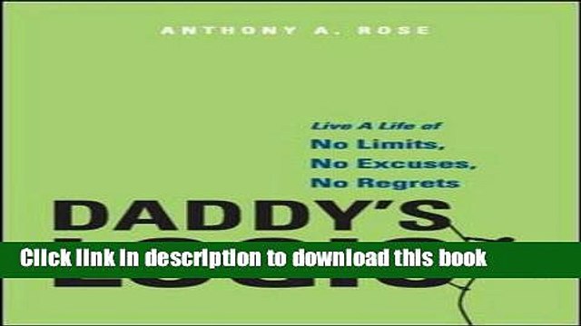 [PDF] Daddy s Logic: Live A Life of No Limits, No Excuses, No Regrets Download Full Ebook