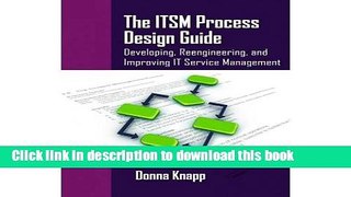 Download The ITSM Process Design Guide: Developing, Reengineering, and Improving IT Service