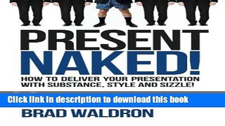Download Present Naked!: How to deliver your presentation with substance, style and sizzle!  Ebook