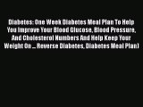 READ book  Diabetes: One Week Diabetes Meal Plan To Help You Improve Your Blood Glucose Blood