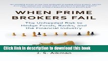 Read Book When Prime Brokers Fail: The Unheeded Risk to Hedge Funds, Banks, and the Financial