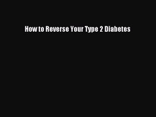 READ book  How to Reverse Your Type 2 Diabetes  Full Ebook Online Free