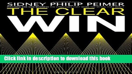 Read Books The Clear Win: New Business Pitching - the strategies that work; the myths that don t.