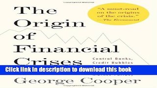 Read Book The Origin of Financial Crises: Central Banks, Credit Bubbles, and the Efficient Market