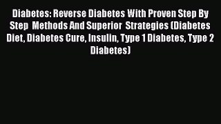 READ book  Diabetes: Reverse Diabetes With Proven Step By Step  Methods And Superior  Strategies