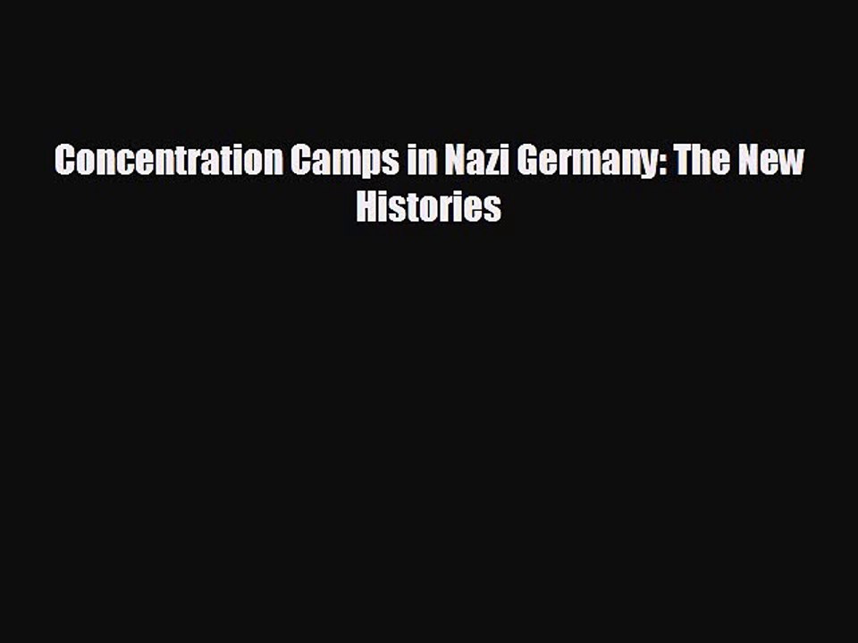 FREE DOWNLOAD Concentration Camps in Nazi Germany: The New Histories  BOOK ONLINE