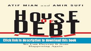 Download House of Debt: How They (and You) Caused the Great Recession, and How We Can Prevent It