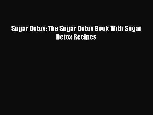 READ book  Sugar Detox: The Sugar Detox Book With Sugar Detox Recipes  Full E-Book