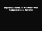 DOWNLOAD FREE E-books  Beyond Fingersticks: The Art of Control with Continuous Glucose Monitoring