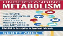 Read Books Understanding Metabolism: The Truth About Counting Calories, Sustainable Weight Loss,