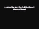 FREE PDF La cultura Wal-Mart (The Wal-Mart Decade) (Spanish Edition)  FREE BOOOK ONLINE