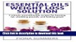 Read Books The Essential Oils Weight Loss Solution: 5 minute aromatherapy recipes for burning fat,