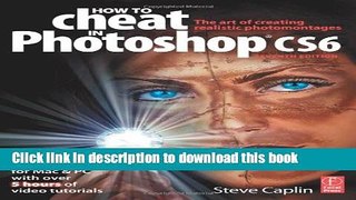 Read Books How to Cheat in Photoshop CS6: The art of creating realistic photomontages E-Book