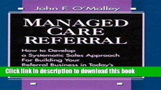 Read Books Managed Care Referral: How to Develop a Systematic Sales Approach for Building Your