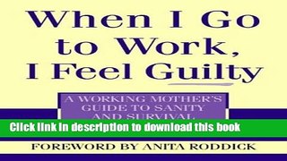Read Books When I Go to Work I Feel Guilty: A Working Mother s Guide to Sanity and Survival ebook
