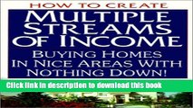 How to Create Multiple Streams of Income: Buying Homes in Nice Areas With Nothing Down Read Online