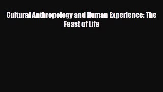 complete Cultural Anthropology and Human Experience: The Feast of Life