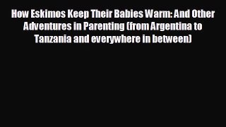 different  How Eskimos Keep Their Babies Warm: And Other Adventures in Parenting (from Argentina