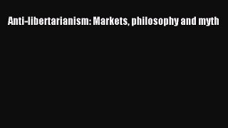 DOWNLOAD FREE E-books  Anti-libertarianism: Markets philosophy and myth  Full E-Book