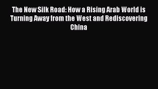 Free Full [PDF] Downlaod  The New Silk Road: How a Rising Arab World is Turning Away from