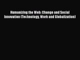 READ book  Humanizing the Web: Change and Social Innovation (Technology Work and Globalization)
