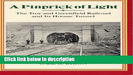 Books A Pinprick of Light: The Troy   Greenfield Railroad   Its Hoosac Tunnel Full Download