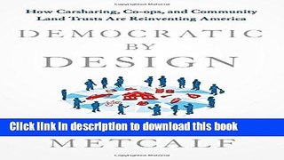 [Read PDF] Democratic by Design: How Carsharing, Co-ops, and Community Land Trusts Are Reinventing